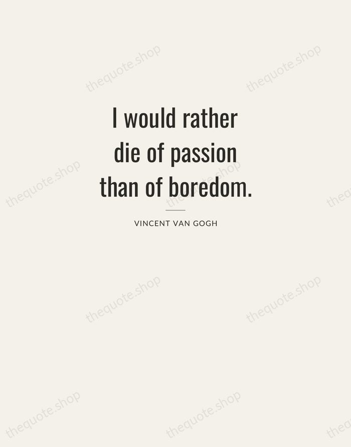 I would rather die of passion than of boredom. — Vincent van Gogh — Letterpress Caps