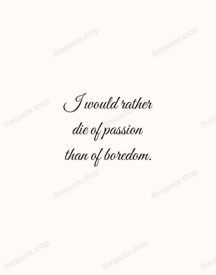 I would rather die of passion than of boredom. — Vincent van Gogh — Script Whisper