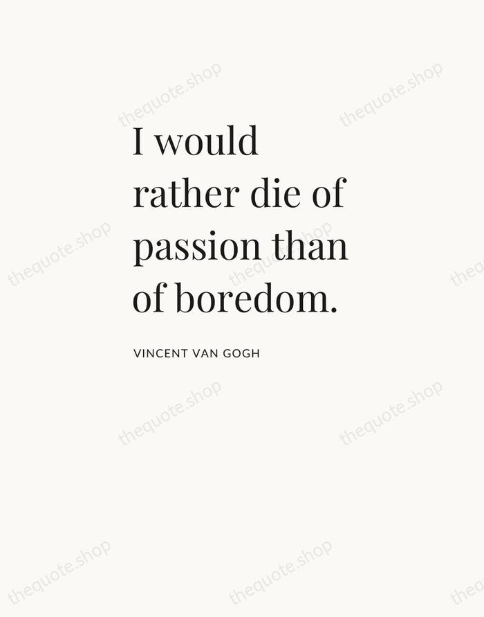 I would rather die of passion than of boredom. — Vincent van Gogh — Asymmetric Left