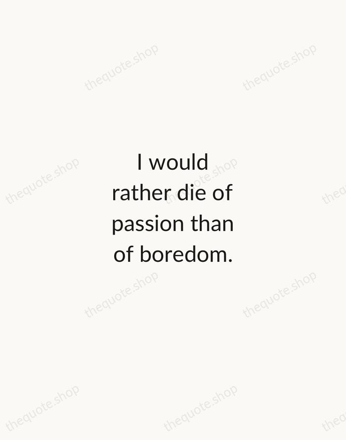 I would rather die of passion than of boredom. — Vincent van Gogh — Minimal Unsigned