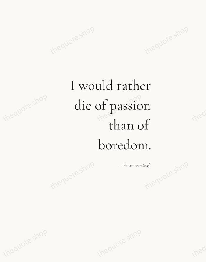 I would rather die of passion than of boredom. — Vincent van Gogh — Soft Serif Right