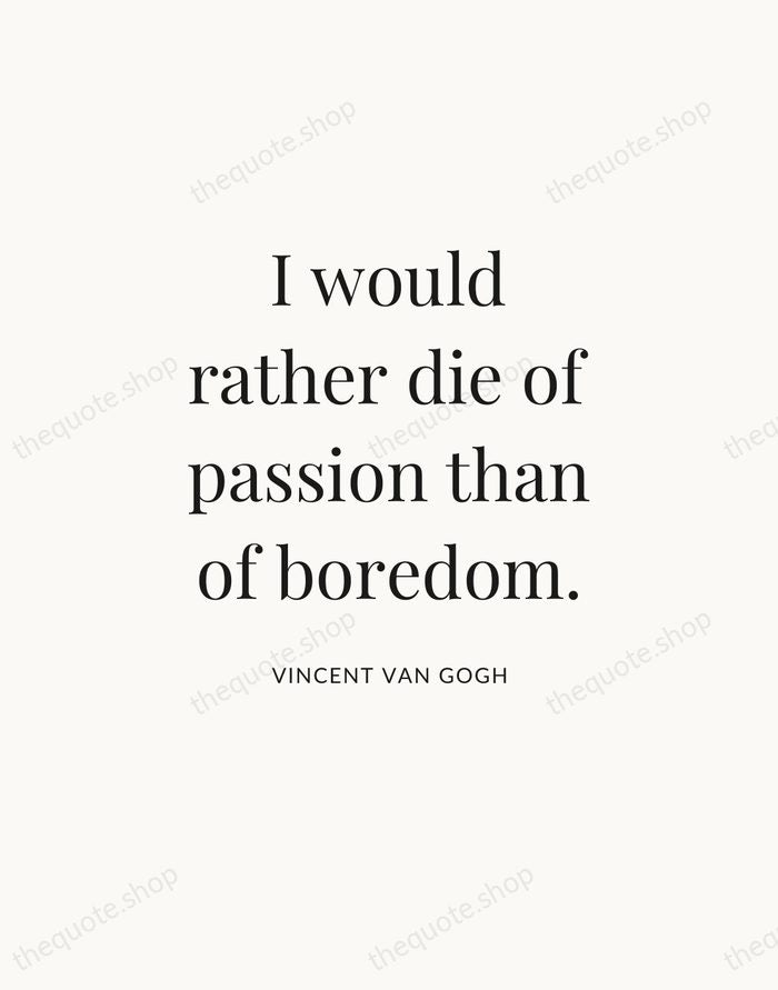 I would rather die of passion than of boredom. — Vincent van Gogh — Statement Serif