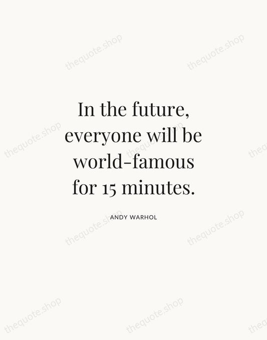 In the future, everyone will be world-famous for 15 minutes. — Andy Warhol | Printable Wall Art — Atelier Serif