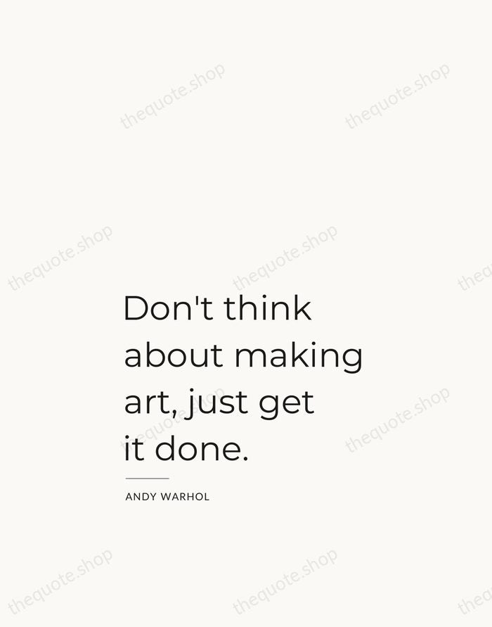 Don't think about making art, just get it done. — Andy Warhol — Studio Left