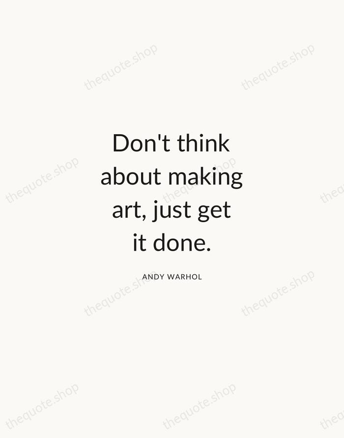 Don't think about making art, just get it done. — Andy Warhol — Modern Sans Calm