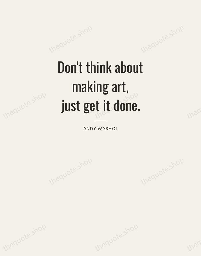 Don't think about making art, just get it done. — Andy Warhol — Letterpress Caps