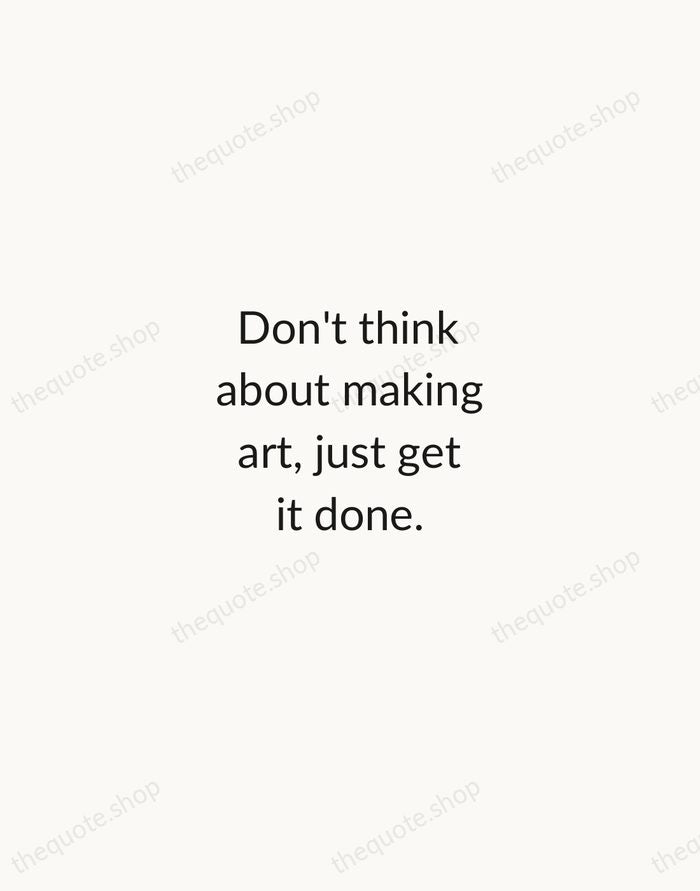Don't think about making art, just get it done. — Andy Warhol — Minimal Unsigned