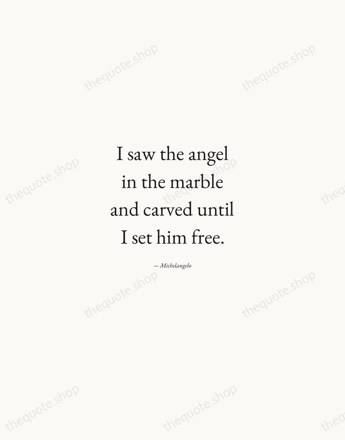 I saw the angel in the marble and carved until I set… — Michelangelo — Quiet Garamond