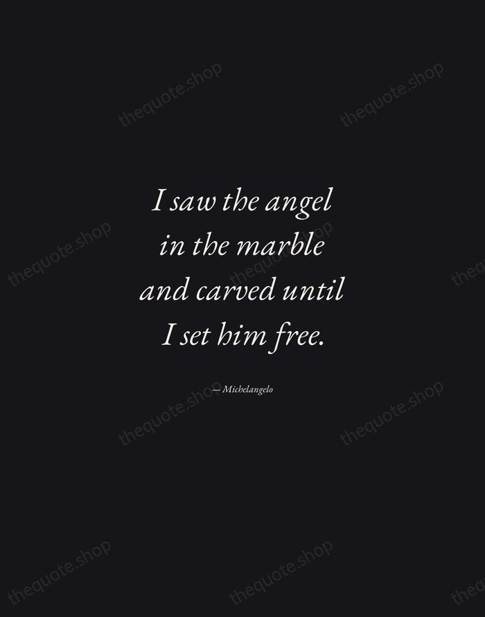 I saw the angel in the marble and carved until I set… — Michelangelo — Manuscript Italic