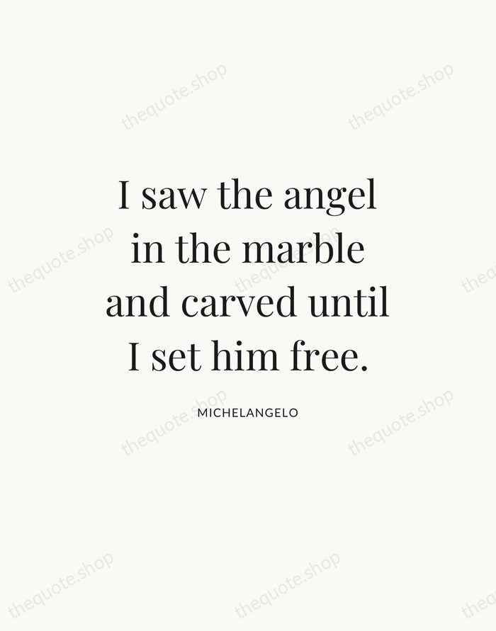 I saw the angel in the marble and carved until I set… — Michelangelo — Statement Serif