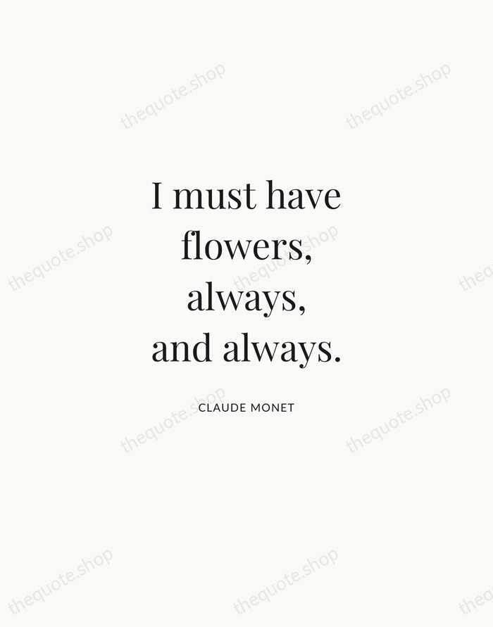 I must have flowers, always, and always. — Claude Monet | Printable Wall Art — Atelier Serif