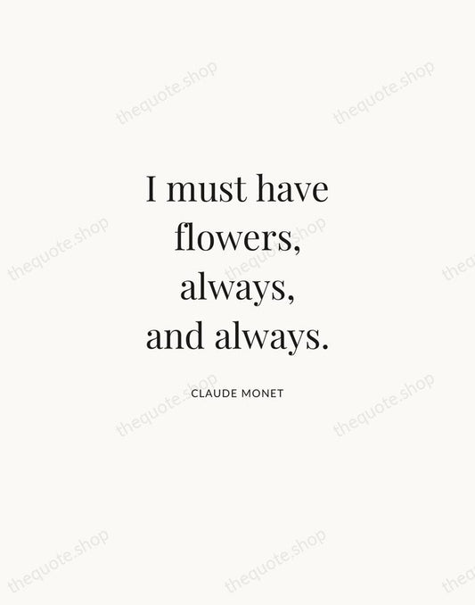 I must have flowers, always, and always. — Claude Monet | Printable Wall Art — Atelier Serif