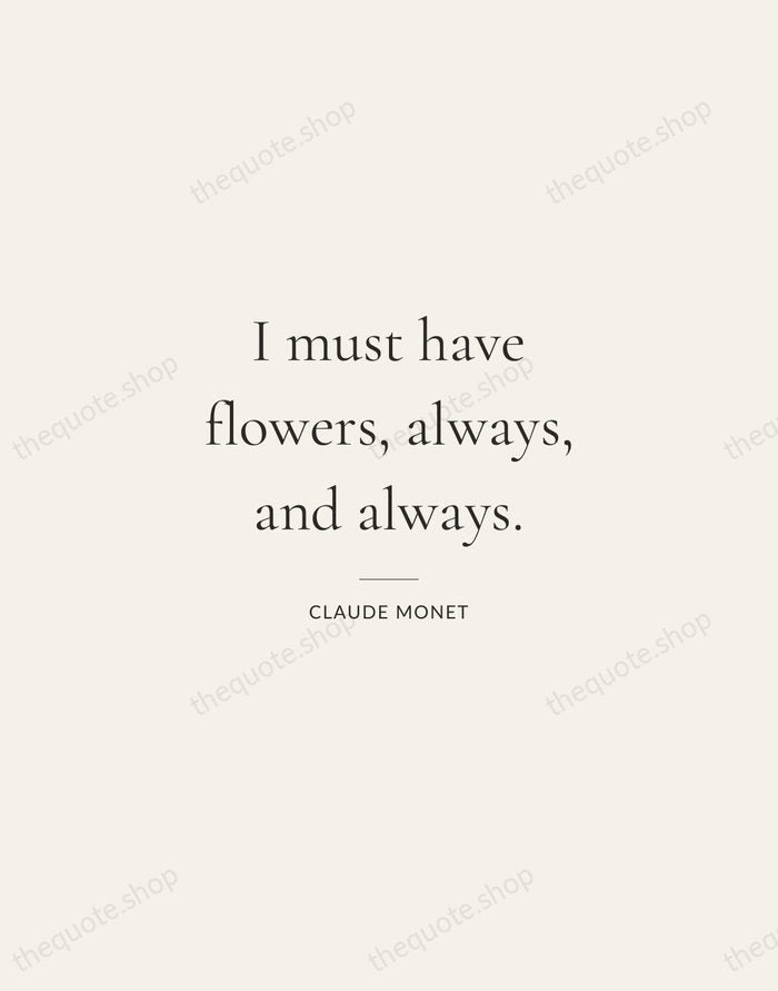 I must have flowers, always, and always. — Claude Monet — Gallery Rule
