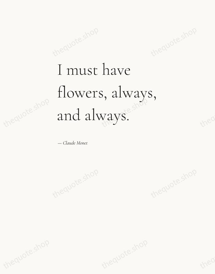 I must have flowers, always, and always. — Claude Monet — Editorial Left Serif