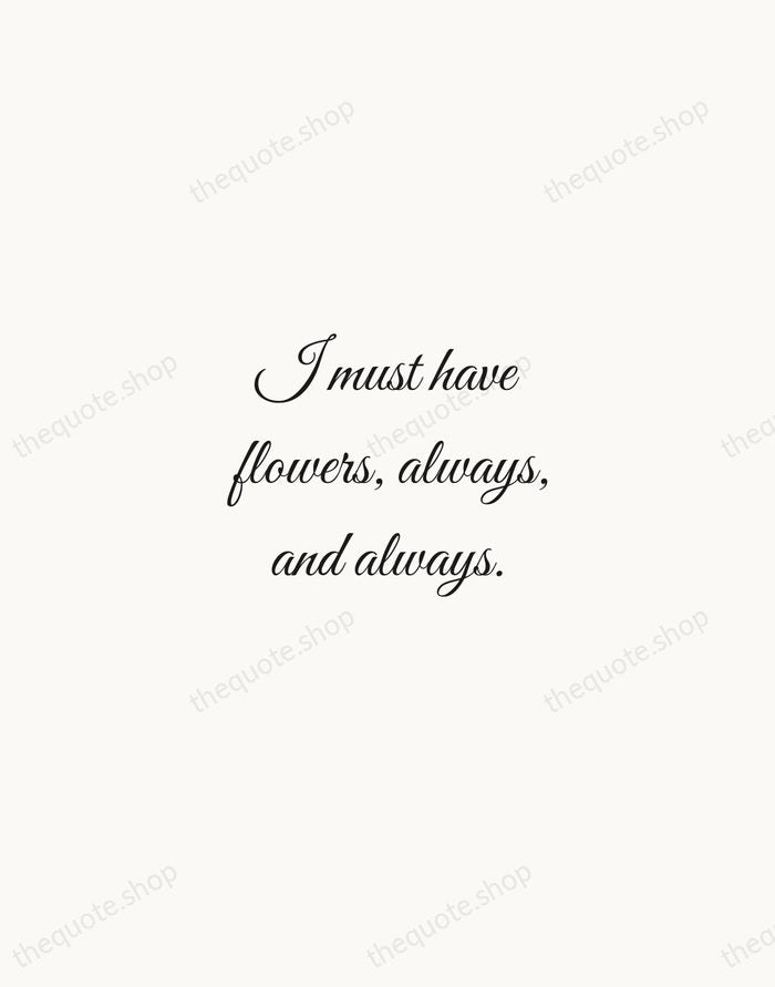 I must have flowers, always, and always. — Claude Monet — Script Whisper