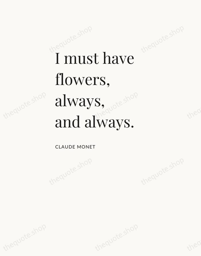 I must have flowers, always, and always. — Claude Monet — Asymmetric Left
