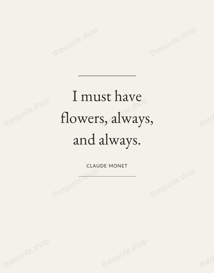I must have flowers, always, and always. — Claude Monet — Gallery Frame