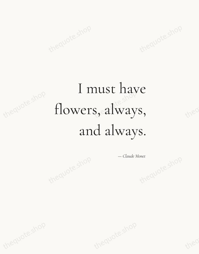I must have flowers, always, and always. — Claude Monet — Soft Serif Right
