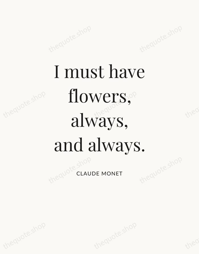 I must have flowers, always, and always. — Claude Monet — Statement Serif