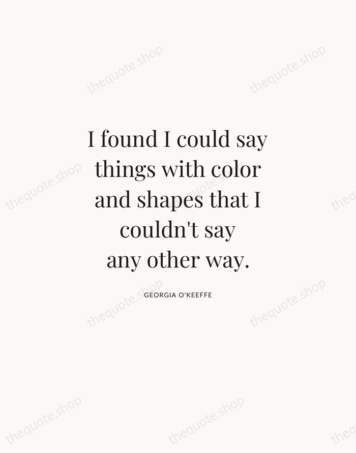 I found I could say things with color and shapes that I… — Georgia O'Keeffe | Printable Wall Art — Atelier Serif