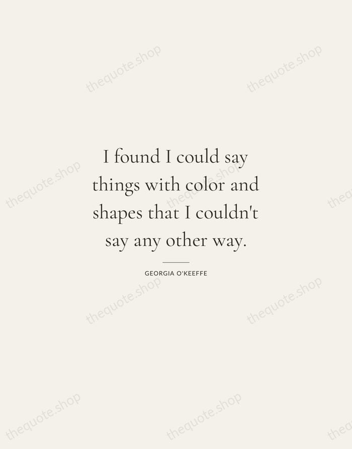 I found I could say things with color and shapes that I… — Georgia O'Keeffe — Gallery Rule