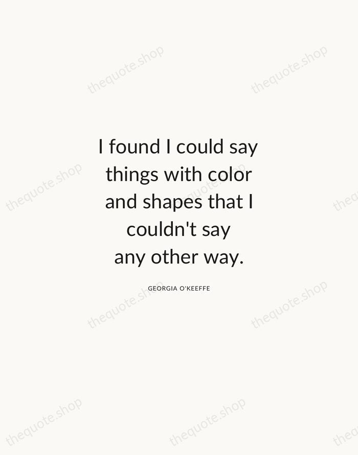 I found I could say things with color and shapes that I… — Georgia O'Keeffe — Modern Sans Calm
