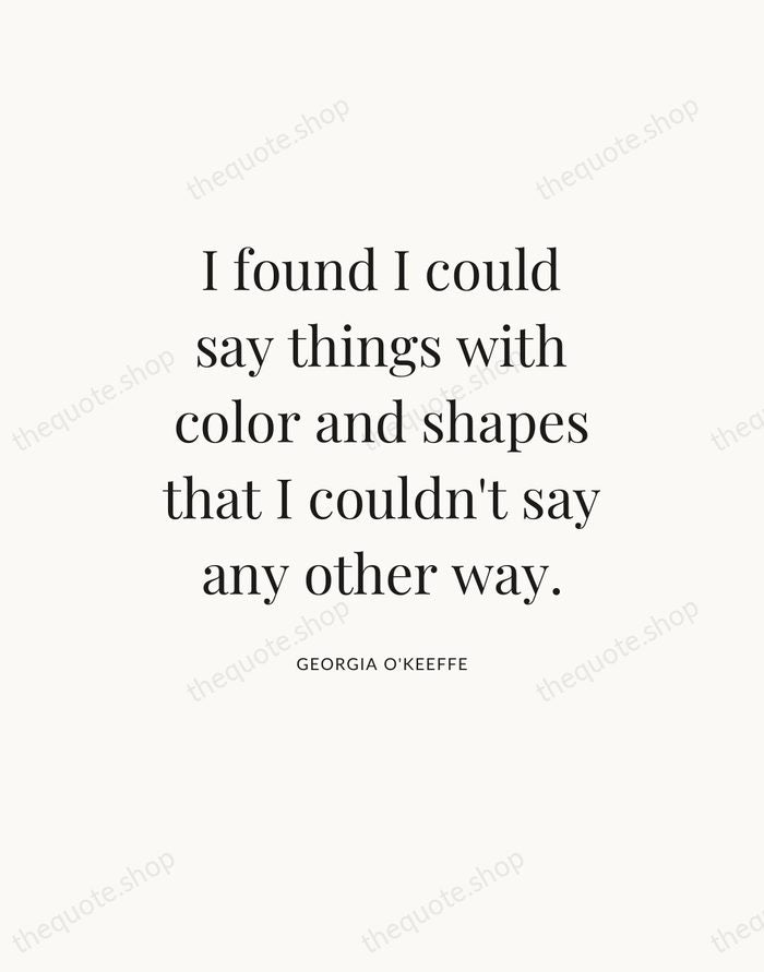 I found I could say things with color and shapes that I… — Georgia O'Keeffe — Statement Serif