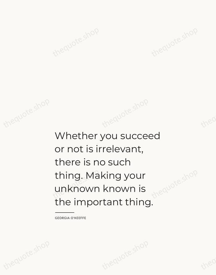 Whether you succeed or not is irrelevant, there is no such thing… — Georgia O'Keeffe — Studio Left