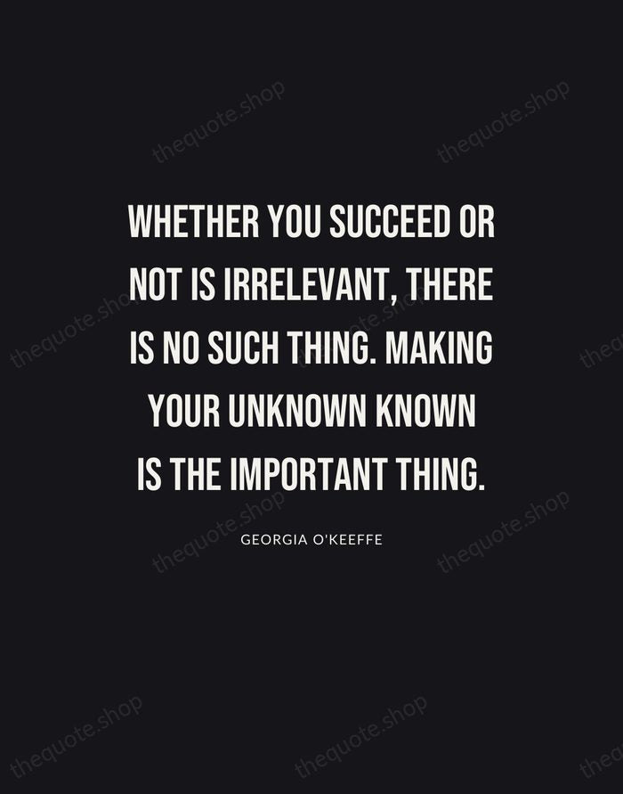 Whether you succeed or not is irrelevant, there is no such thing… — Georgia O'Keeffe | Printable Wall Art — Poster Condensed