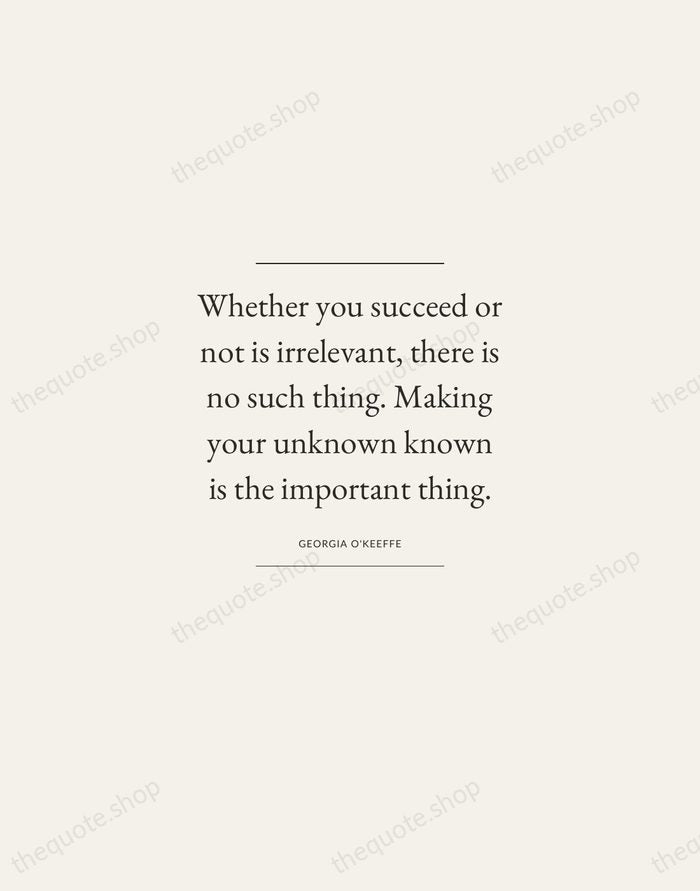 Whether you succeed or not is irrelevant, there is no such thing… — Georgia O'Keeffe — Gallery Frame
