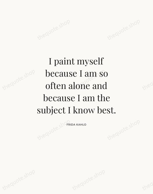 I paint myself because I am so often alone and because I… — Frida Kahlo | Printable Wall Art — Atelier Serif
