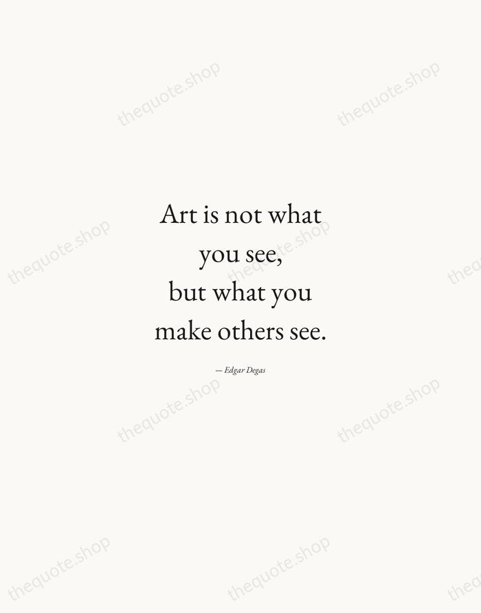 Art is not what you see, but what you make others see. — Edgar Degas — Quiet Garamond
