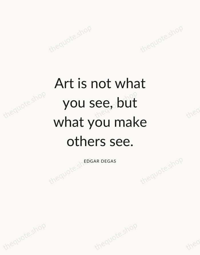 Art is not what you see, but what you make others see. — Edgar Degas — Modern Sans Calm