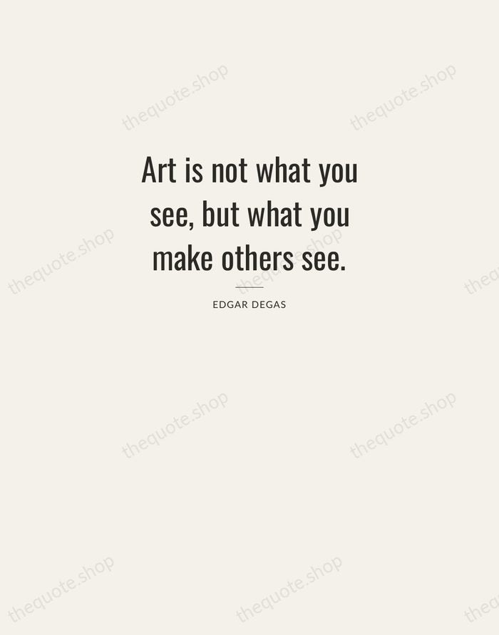 Art is not what you see, but what you make others see. — Edgar Degas — Letterpress Caps
