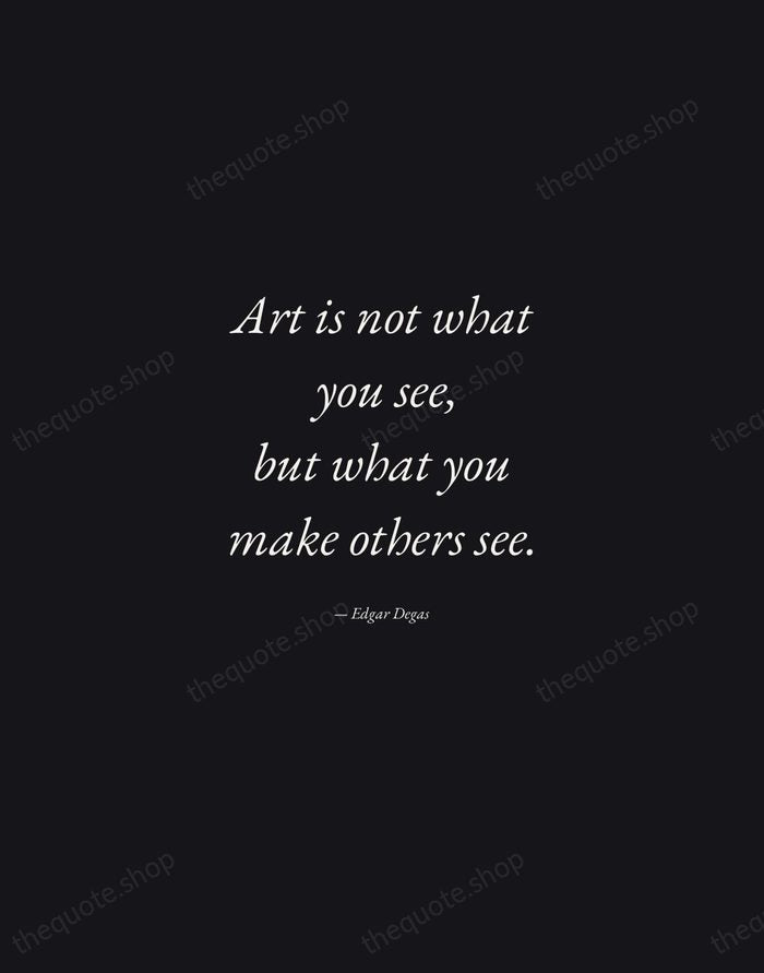 Art is not what you see, but what you make others see. — Edgar Degas — Manuscript Italic