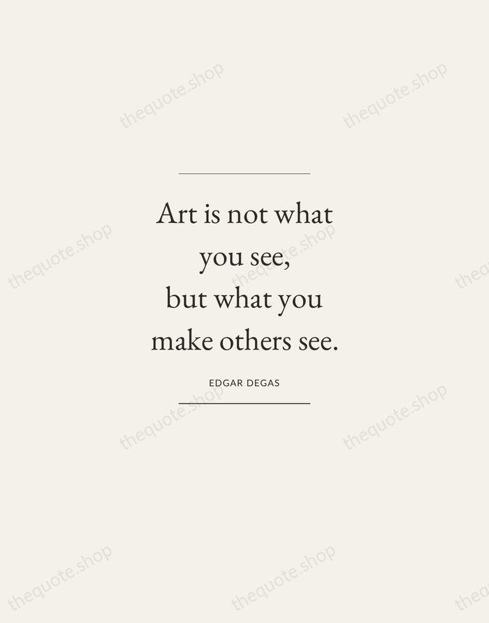 Art is not what you see, but what you make others see. — Edgar Degas — Gallery Frame
