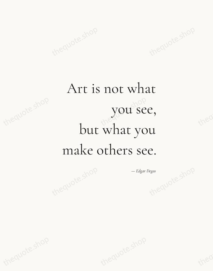 Art is not what you see, but what you make others see. — Edgar Degas — Soft Serif Right