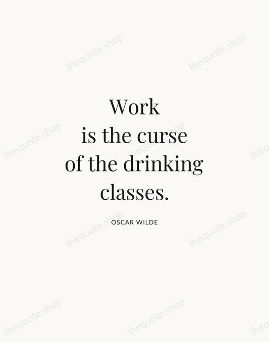 Work is the curse of the drinking classes. — Oscar Wilde | Printable Wall Art — Atelier Serif