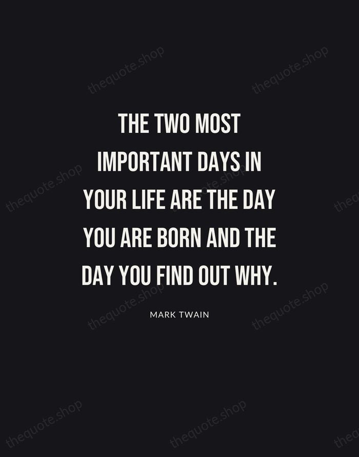 The two most important days in your life are the day you… — Mark Twain | Printable Wall Art — Poster Condensed