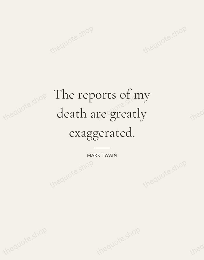 The reports of my death are greatly exaggerated. — Mark Twain — Gallery Rule
