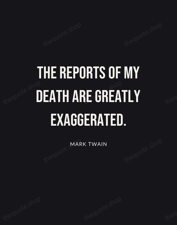 The reports of my death are greatly exaggerated. — Mark Twain | Printable Wall Art — Poster Condensed