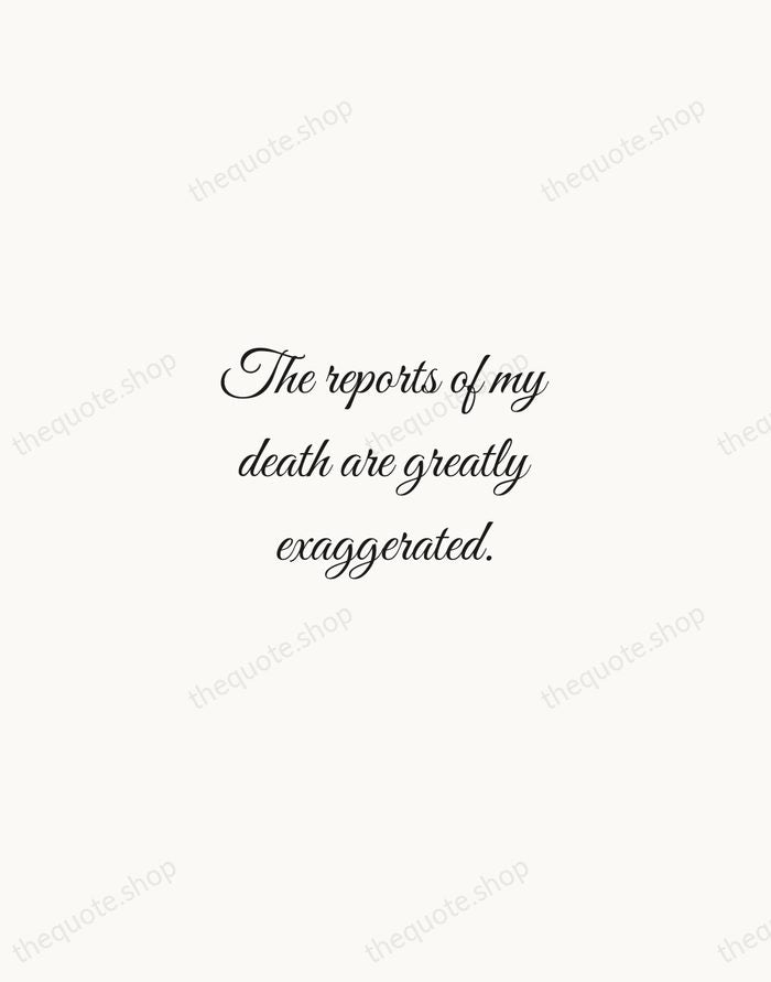 The reports of my death are greatly exaggerated. — Mark Twain — Script Whisper
