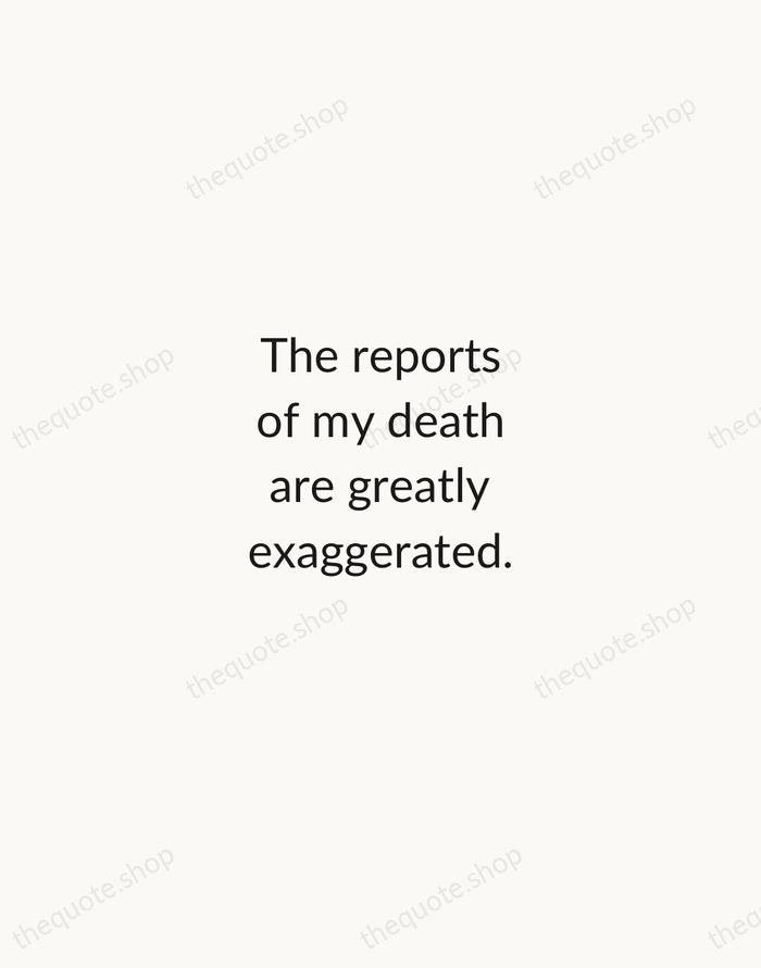 The reports of my death are greatly exaggerated. — Mark Twain — Minimal Unsigned