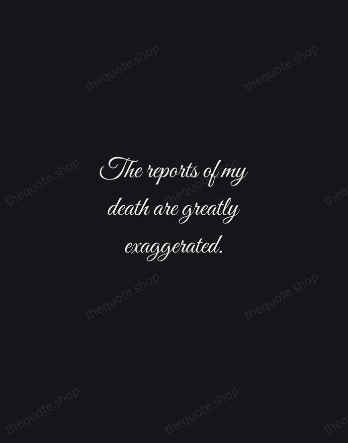 The reports of my death are greatly exaggerated. — Mark Twain — Night Script