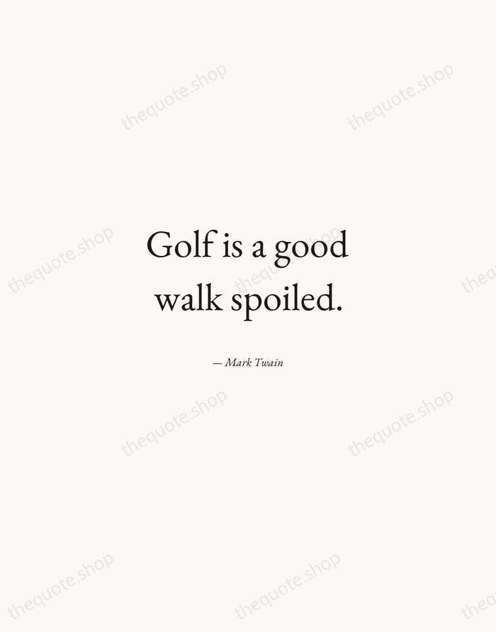 Golf is a good walk spoiled. — Mark Twain — Quiet Garamond