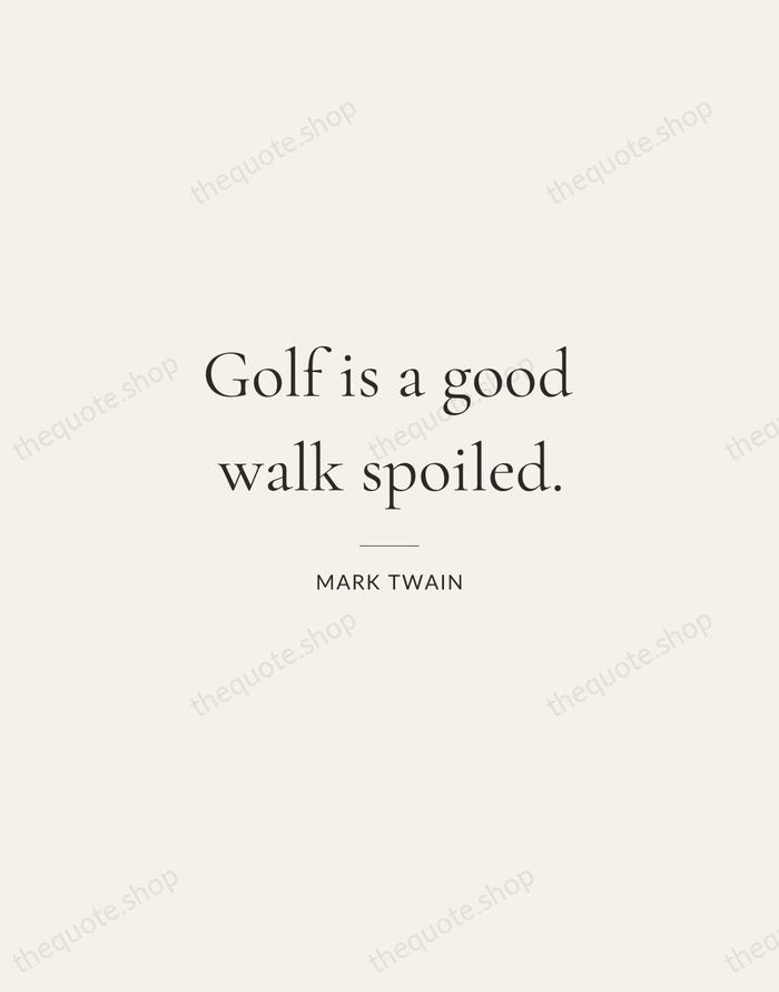 Golf is a good walk spoiled. — Mark Twain — Gallery Rule