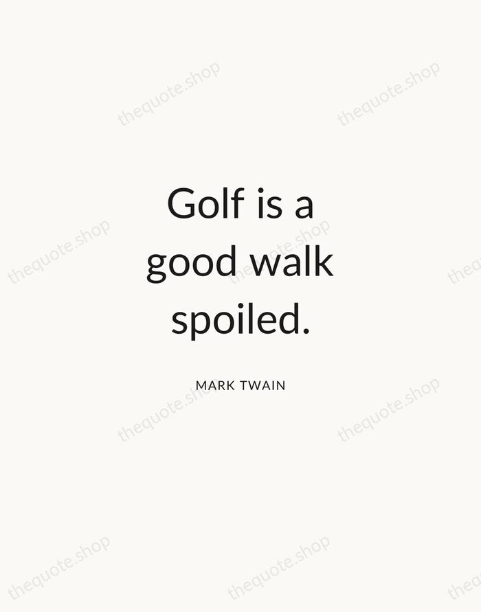Golf is a good walk spoiled. — Mark Twain — Modern Sans Calm