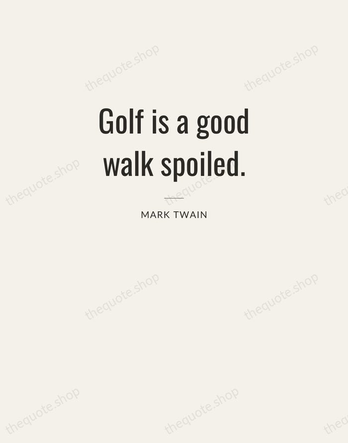 Golf is a good walk spoiled. — Mark Twain — Letterpress Caps