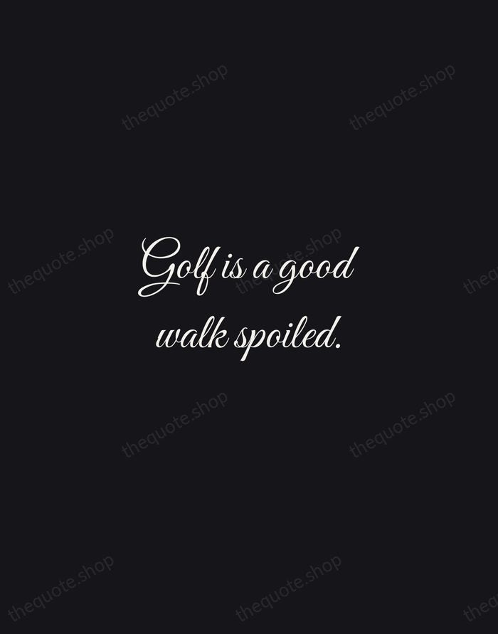 Golf is a good walk spoiled. — Mark Twain — Night Script