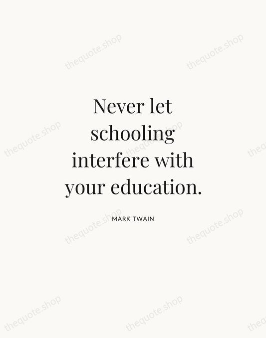 Never let schooling interfere with your education. — Mark Twain | Printable Wall Art — Atelier Serif